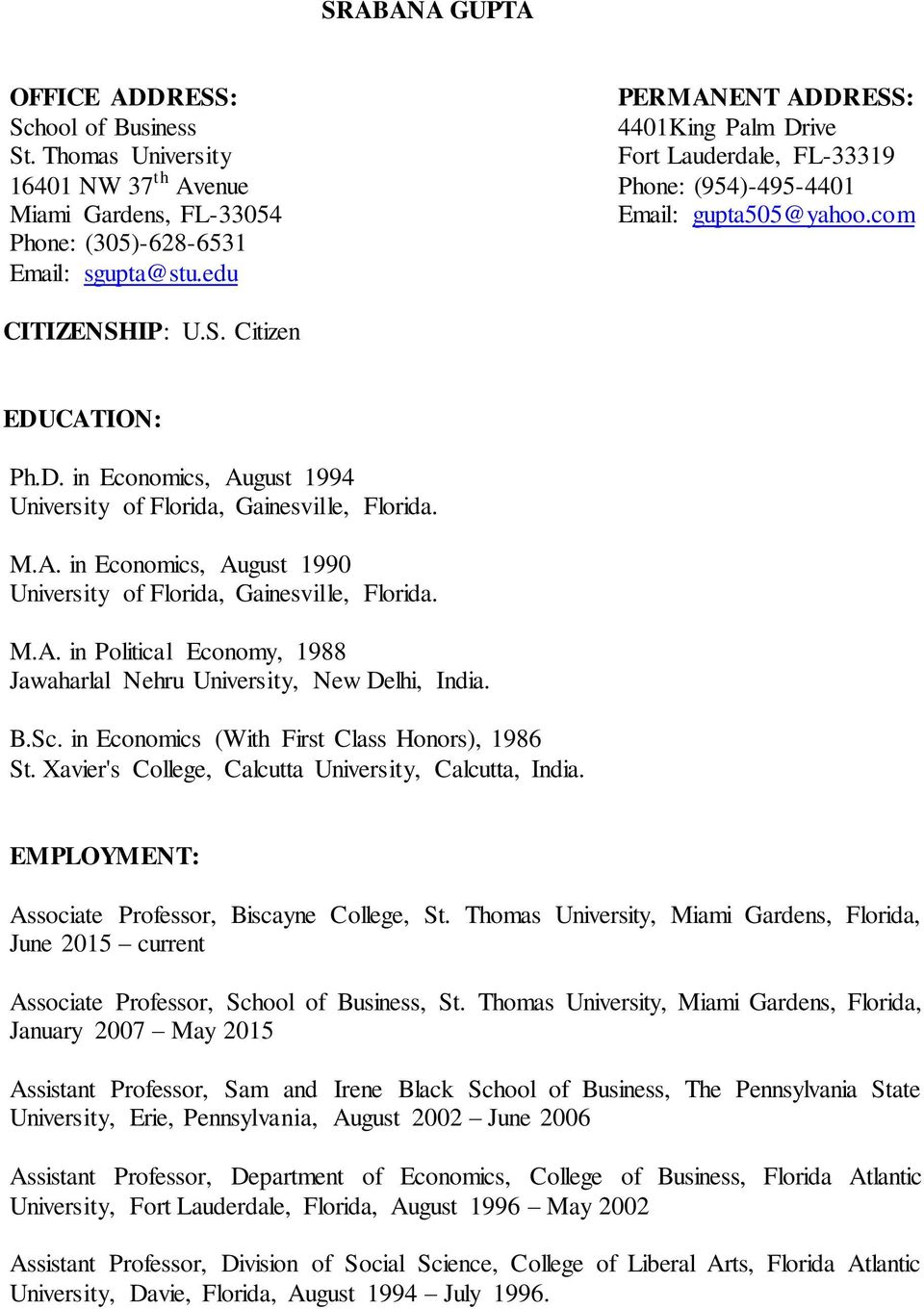 IP: U.S. Citizen EDUCATION: Ph.D. in Economics, August 1994 University of Florida, Gainesville, Florida. M.A. in Economics, August 1990 University of Florida, Gainesville, Florida. M.A. in Political Economy, 1988 Jawaharlal Nehru University, New Delhi, India.