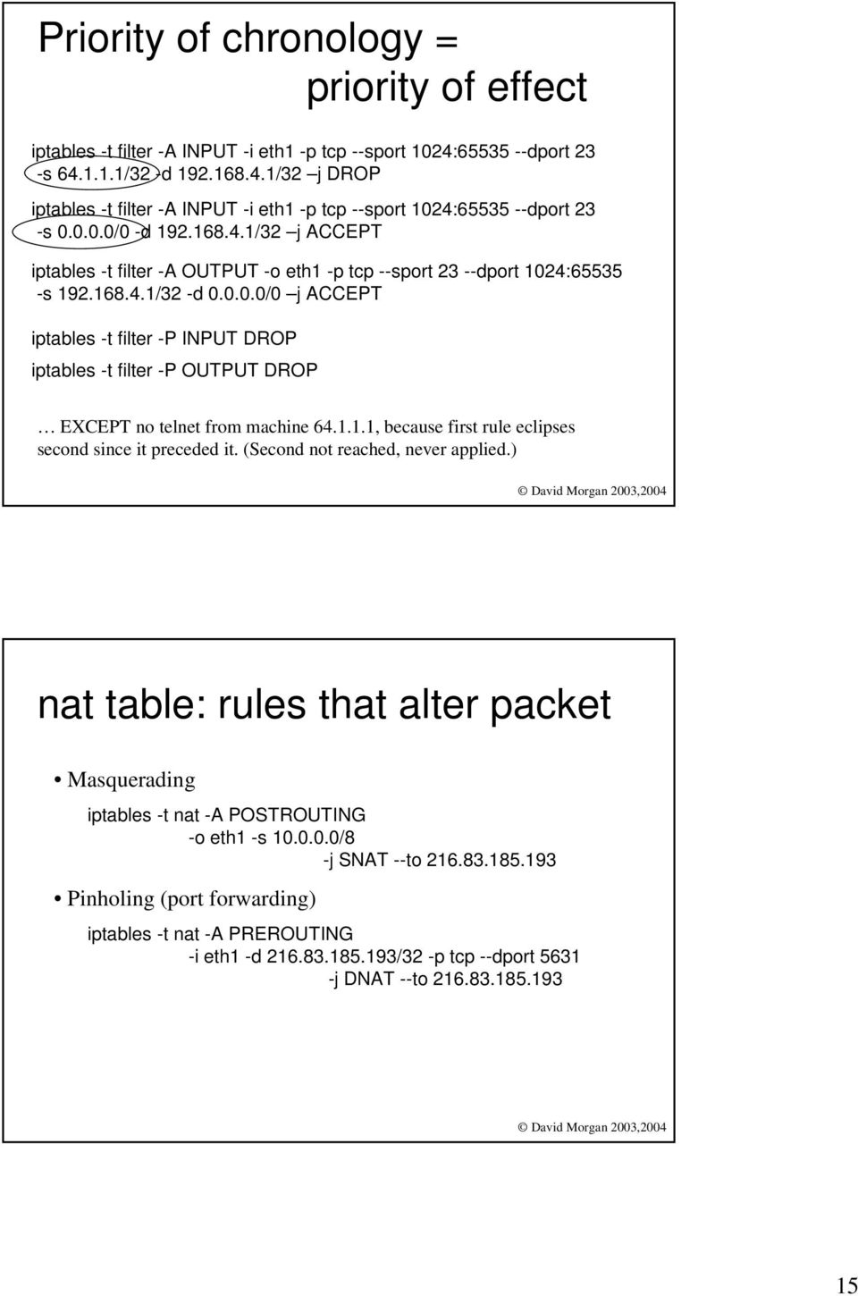 DROP iptables -t filter -P OUTPUT DROP EXCEPT no telnet from machine 64111, because first rule eclipses second since it preceded it (Second not reached, never applied) nat table: rules that alter