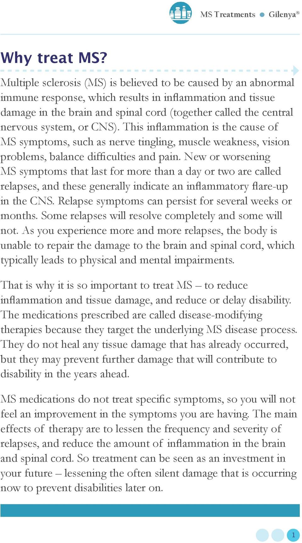 system, or CNS). This inflammation is the cause of MS symptoms, such as nerve tingling, muscle weakness, vision problems, balance difficulties and pain.