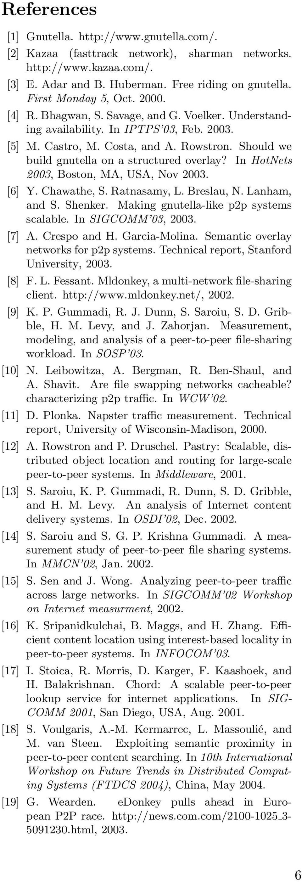 In HotNets 23, Boston, MA, USA, Nov 23. [6] Y. Chawathe, S. Ratnasamy, L. Breslau, N. Lanham, and S. Shenker. Making gnutella-like p2p systems scalable. In SIGCOMM 3, 23. [7] A. Crespo and H.
