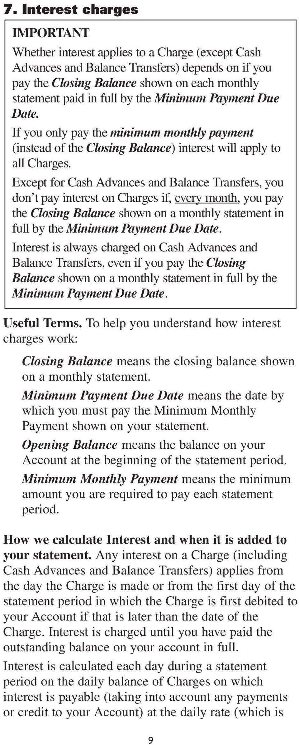 Except for Cash Advances and Balance Transfers, you don t pay interest on Charges if, every month, you pay the Closing Balance shown on a monthly statement in full by the Minimum Payment Due Date.