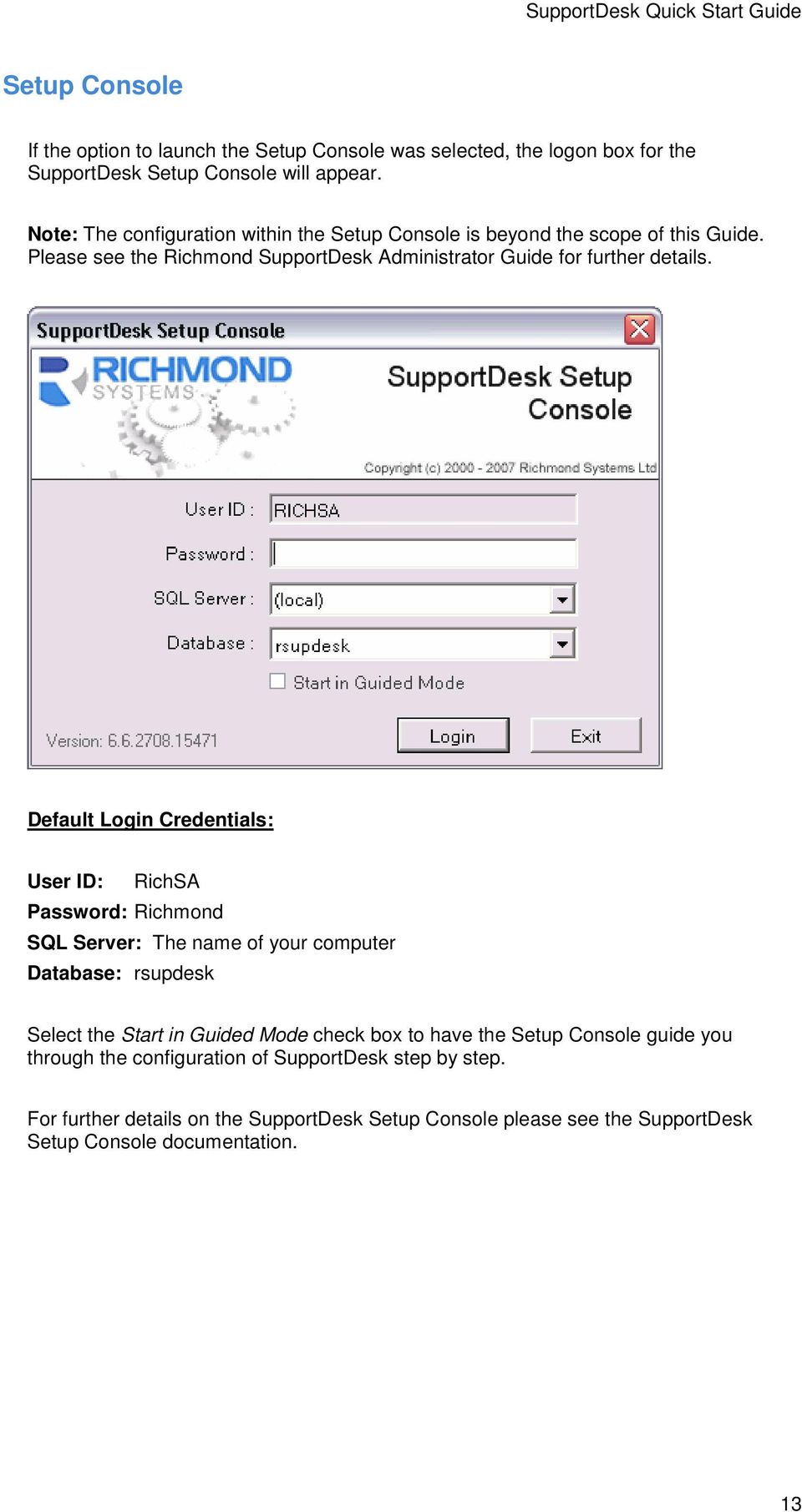 Default Login Credentials: User ID: RichSA Password: Richmond SQL Server: The name of your computer Database: rsupdesk Select the Start in Guided Mode check box to have