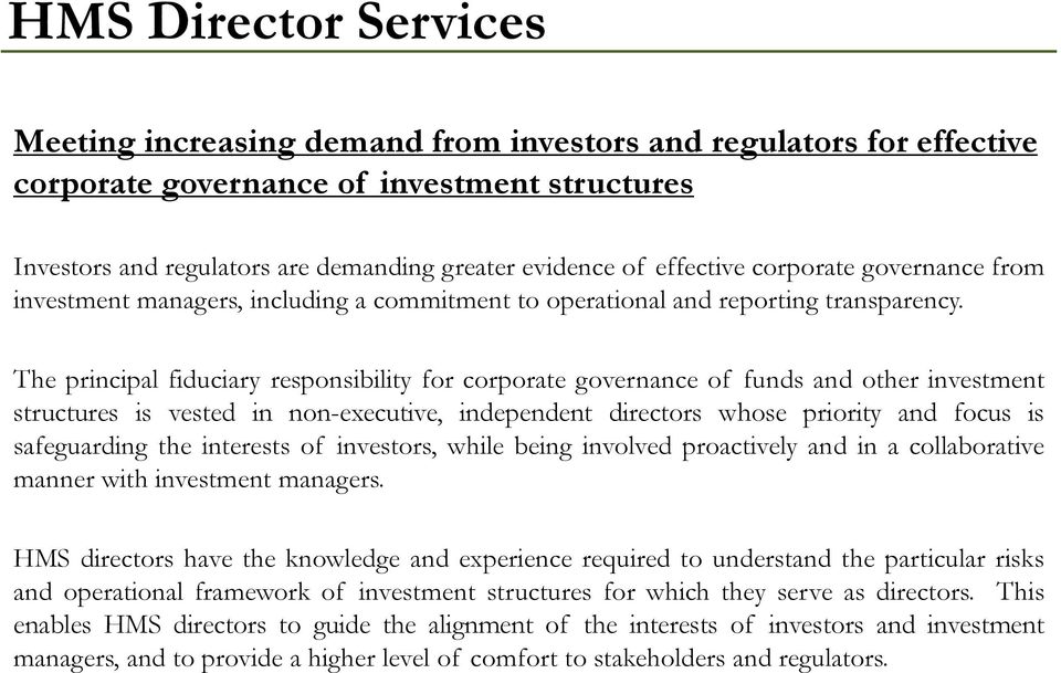 The principal fiduciary responsibility for corporate governance of funds and other investment structures is vested in non-executive, independent directors whose priority and focus is safeguarding the