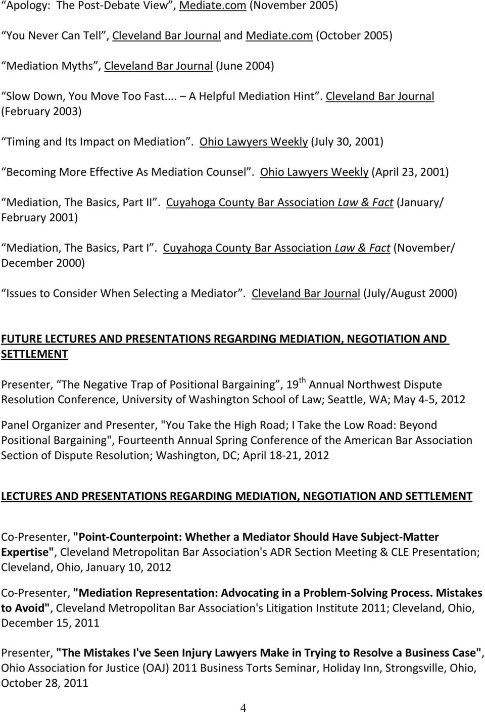 Cleveland Bar Journal (February 2003) Timing and Its Impact on Mediation. Ohio Lawyers Weekly (July 30, 2001) Becoming More Effective As Mediation Counsel.