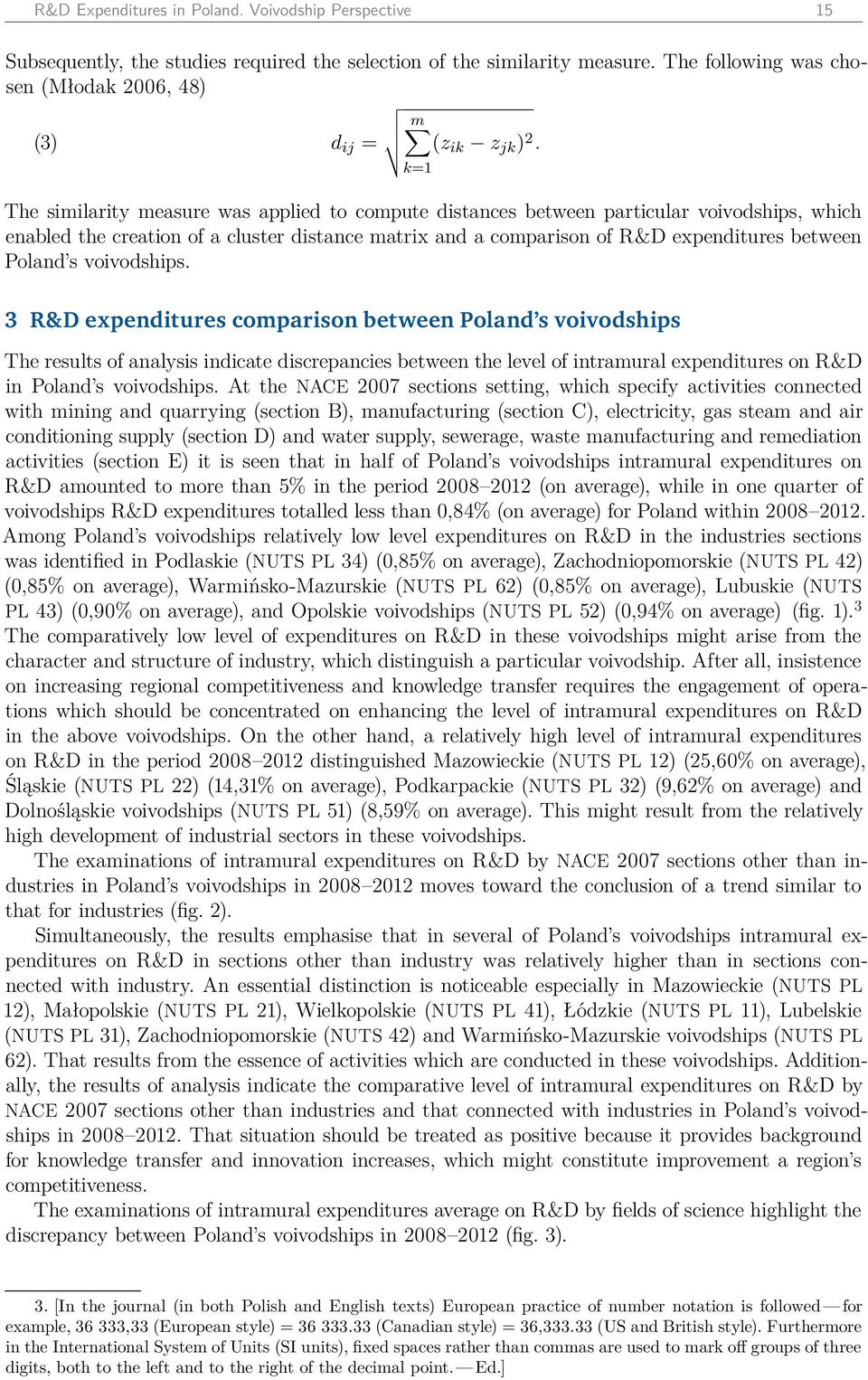 k=1 The similarity measure was applied to compute distances between particular voivodships, which enabled the creation of a cluster distance matrix and a comparison of R&D expenditures between Poland