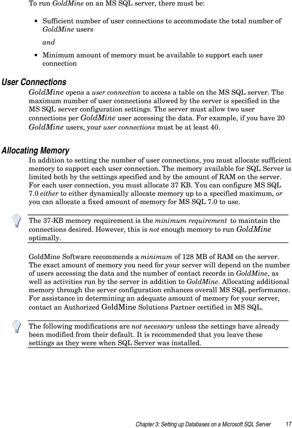 The maximum number of user connections allowed by the server is specified in the MS SQL server configuration settings. The server must allow two user connections per GoldMine user accessing the data.