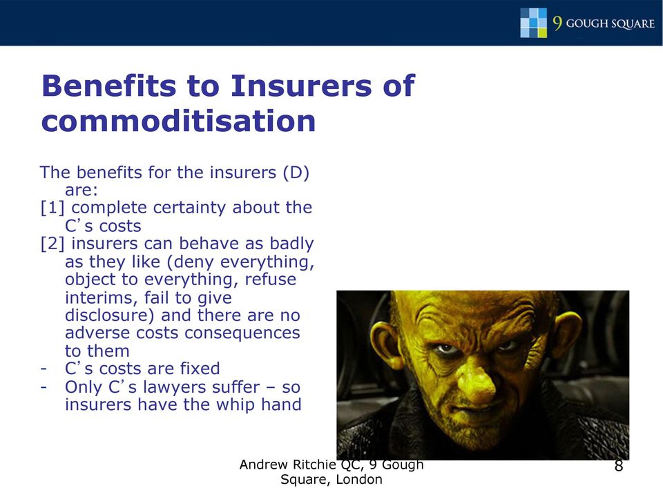 object to everything, refuse interims, fail to give disclosure) and there are no adverse costs