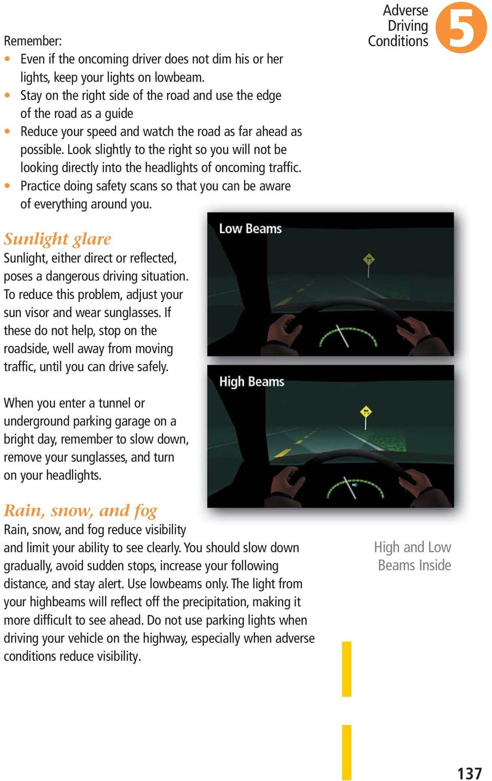 Look slightly to the right so you will not be looking directly into the headlights of oncoming traffic. Practice doing safety scans so that you can be aware of everything around you.