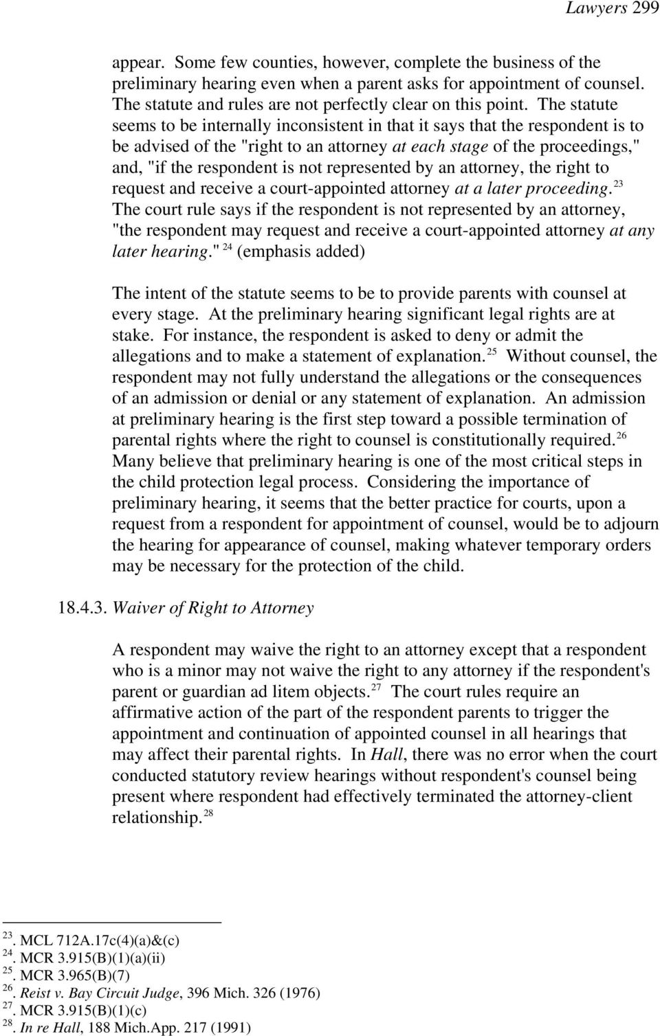 The statute seems to be internally inconsistent in that it says that the respondent is to be advised of the "right to an attorney at each stage of the proceedings," and, "if the respondent is not