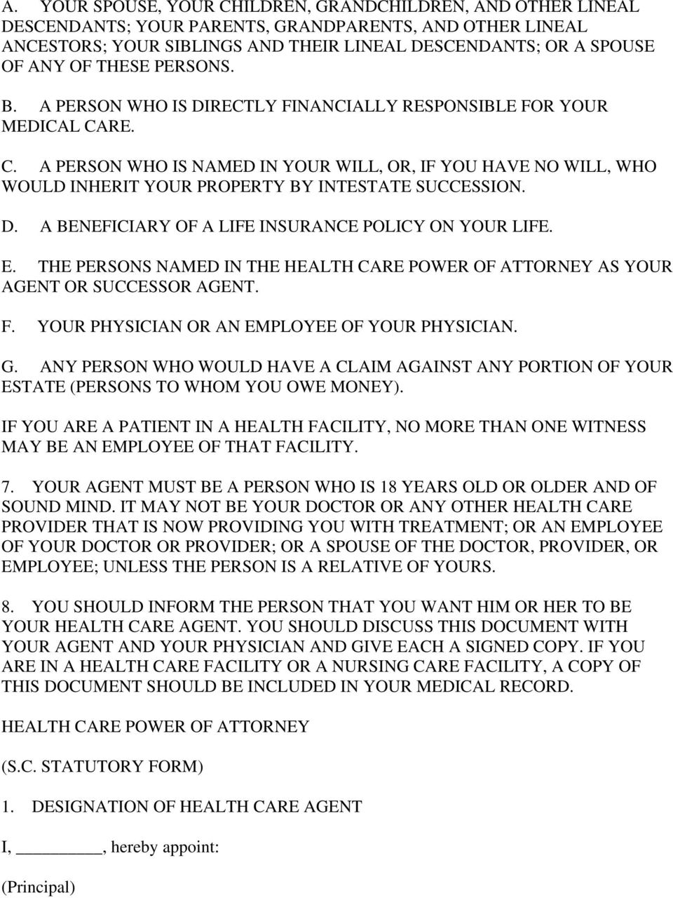 D. A BENEFICIARY OF A LIFE INSURANCE POLICY ON YOUR LIFE. E. THE PERSONS NAMED IN THE HEALTH CARE POWER OF ATTNEY AS YOUR AGENT SUCCESS AGENT. F. YOUR PHYSICIAN AN EMPLOYEE OF YOUR PHYSICIAN. G.