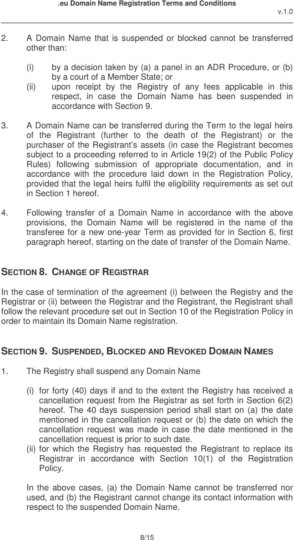 A Domain Name can be transferred during the Term to the legal heirs of the Registrant (further to the death of the Registrant) or the purchaser of the Registrant s assets (in case the Registrant