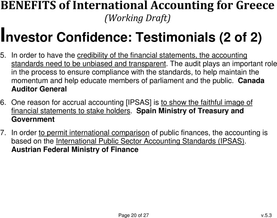 Canada Auditor General 6. One reason for accrual accounting [IPSAS] is to show the faithful image of financial statements to stake holders. Spain Ministry of Treasury and Government 7.