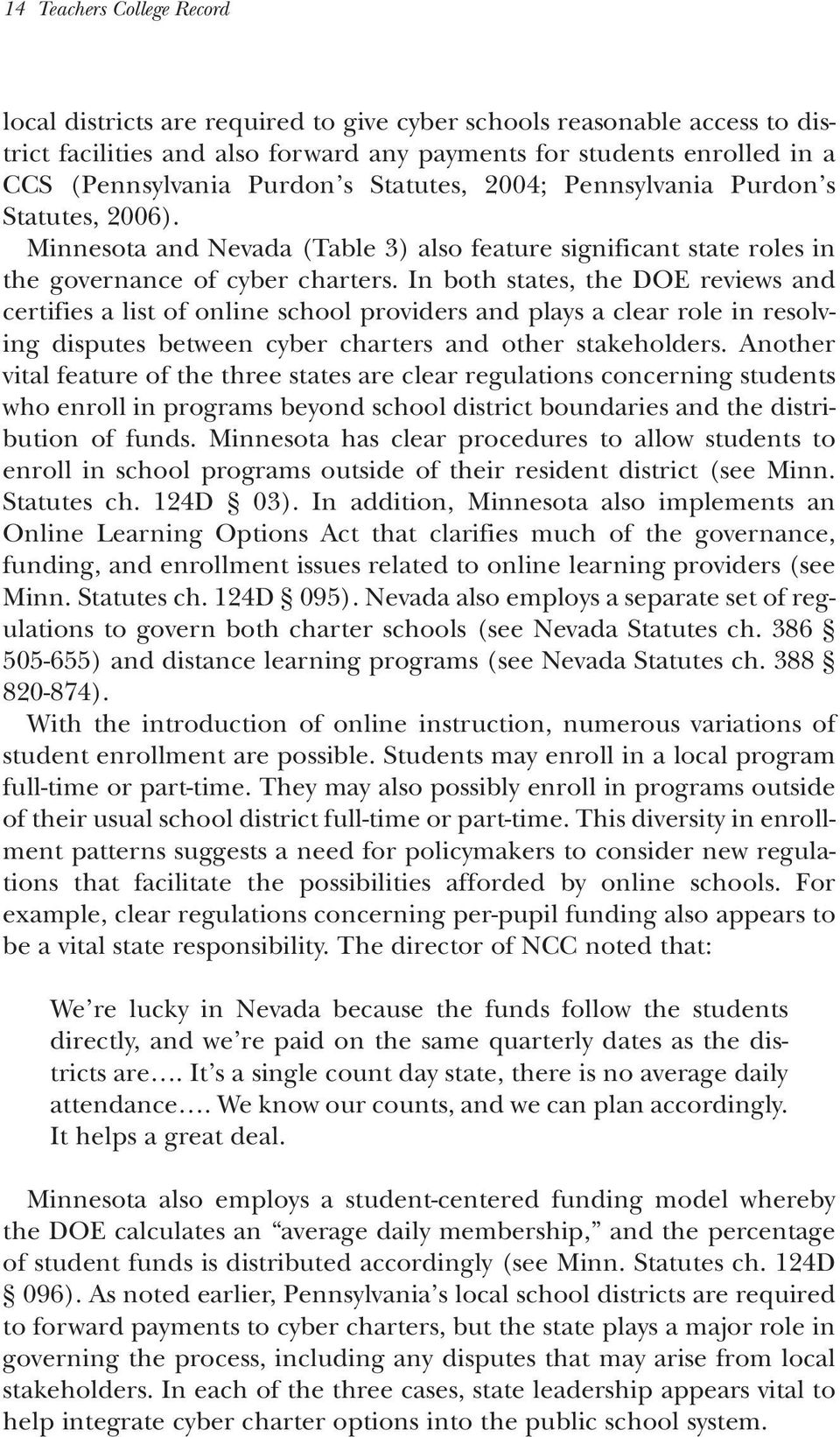 In both states, the DOE reviews and certifies a list of online school providers and plays a clear role in resolving disputes between cyber charters and other stakeholders.