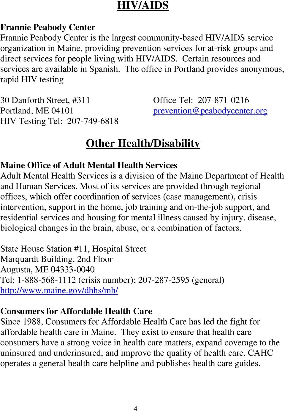 The office in Portland provides anonymous, rapid HIV testing 30 Danforth Street, #311 Portland, ME 04101 HIV Testing Tel: 207-749-6818 Office Tel: 207-871-0216 prevention@peabodycenter.