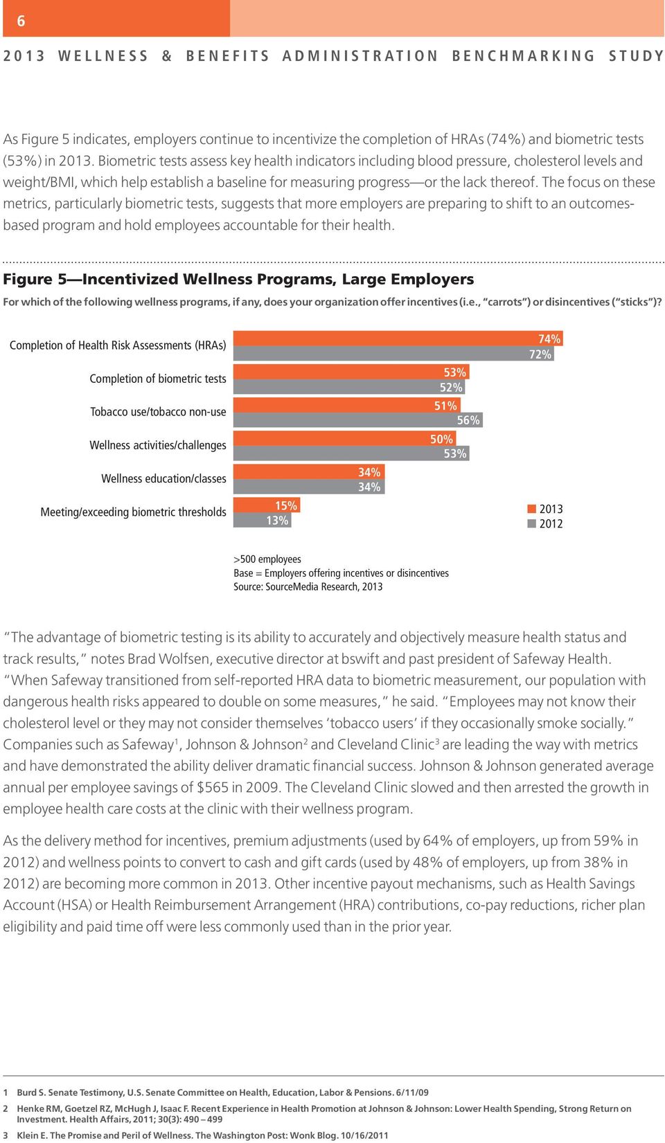 The focus on these metrics, particularly biometric tests, suggests that more employers are preparing to shift to an outcomesbased program and hold employees accountable for their health.