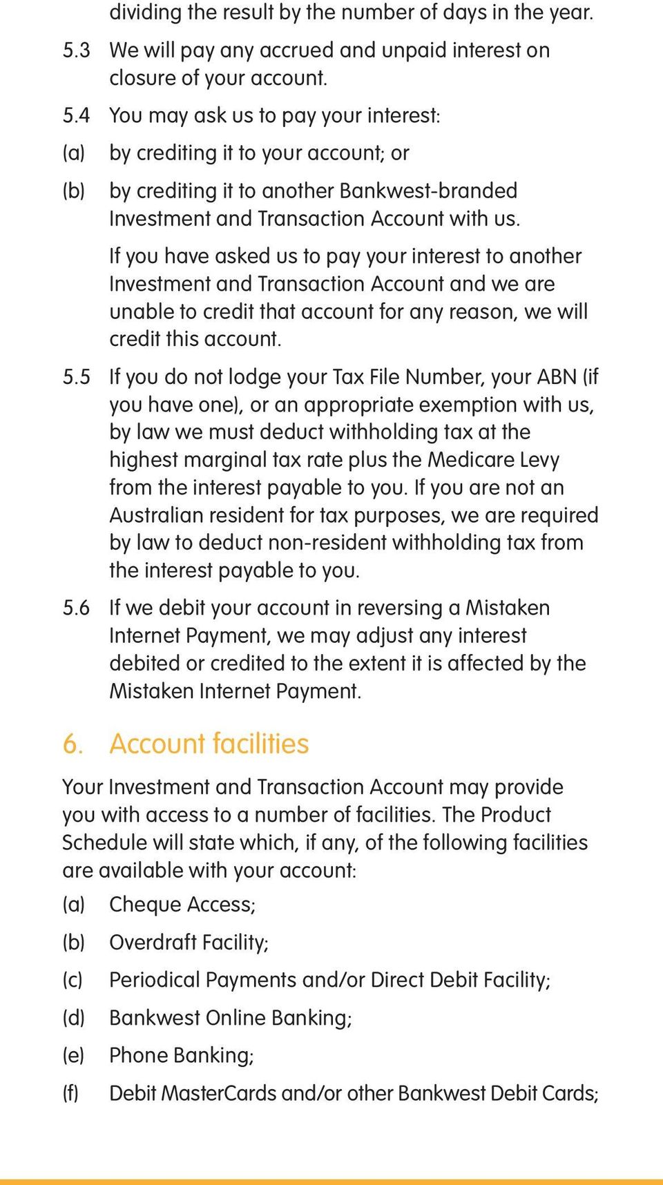 4 You may ask us to pay your interest: (a) (b) by crediting it to your account; or by crediting it to another Bankwest-branded Investment and Transaction Account with us.