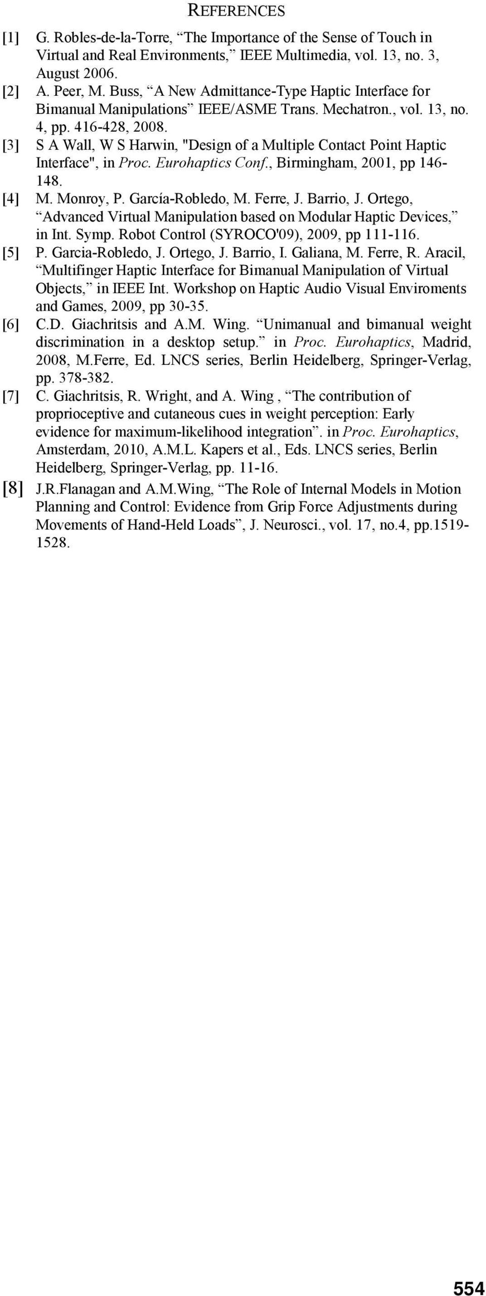 [3] S A Wall, W S Harwin, "Design of a Multiple Contact Point Haptic Interface", in Proc. Eurohaptics Conf., Birmingham, 2001, pp 146-148. [4] M. Monroy, P. García-Robledo, M. Ferre, J. Barrio, J.