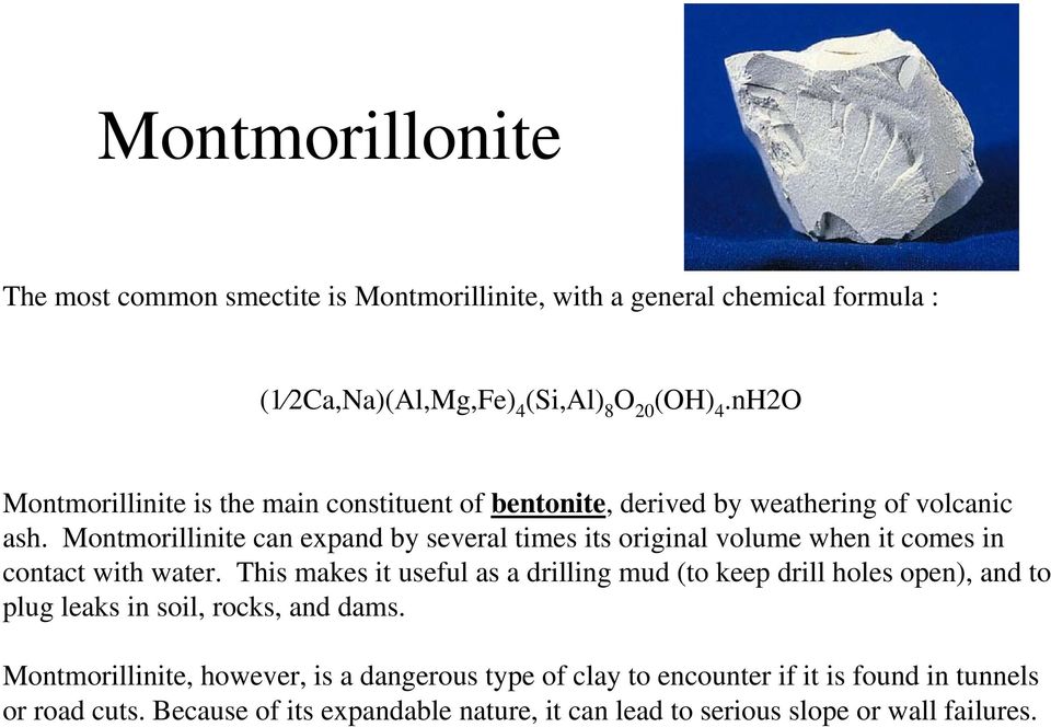 Montmorillinite can expand by several times its original volume when it comes in contact with water.