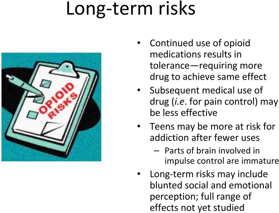 e same effect Subsequent medical use of drug (i.e. for pain control) may be less effective Teens may