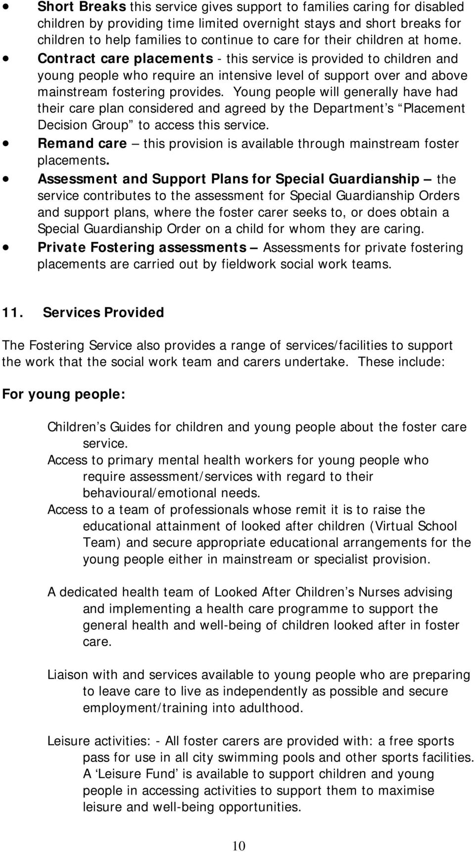 Young people will generally have had their care plan considered and agreed by the Department s Placement Decision Group to access this service.