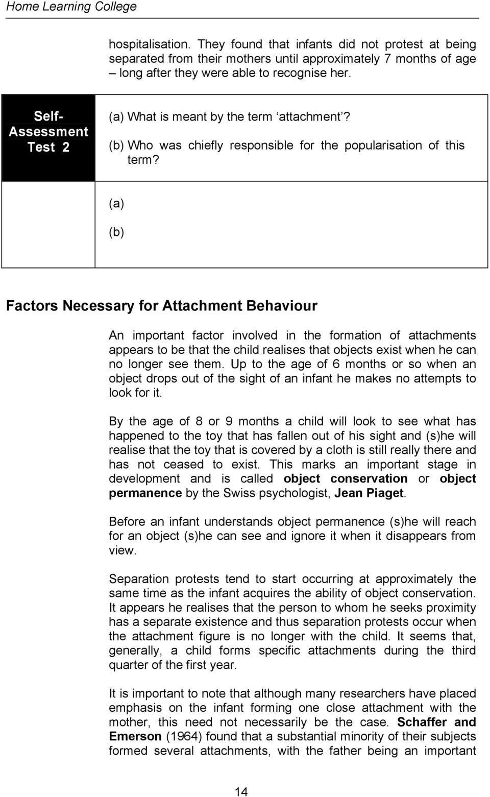 (a) (b) Factors Necessary for Attachment Behaviour An important factor involved in the formation of attachments appears to be that the child realises that objects exist when he can no longer see them.
