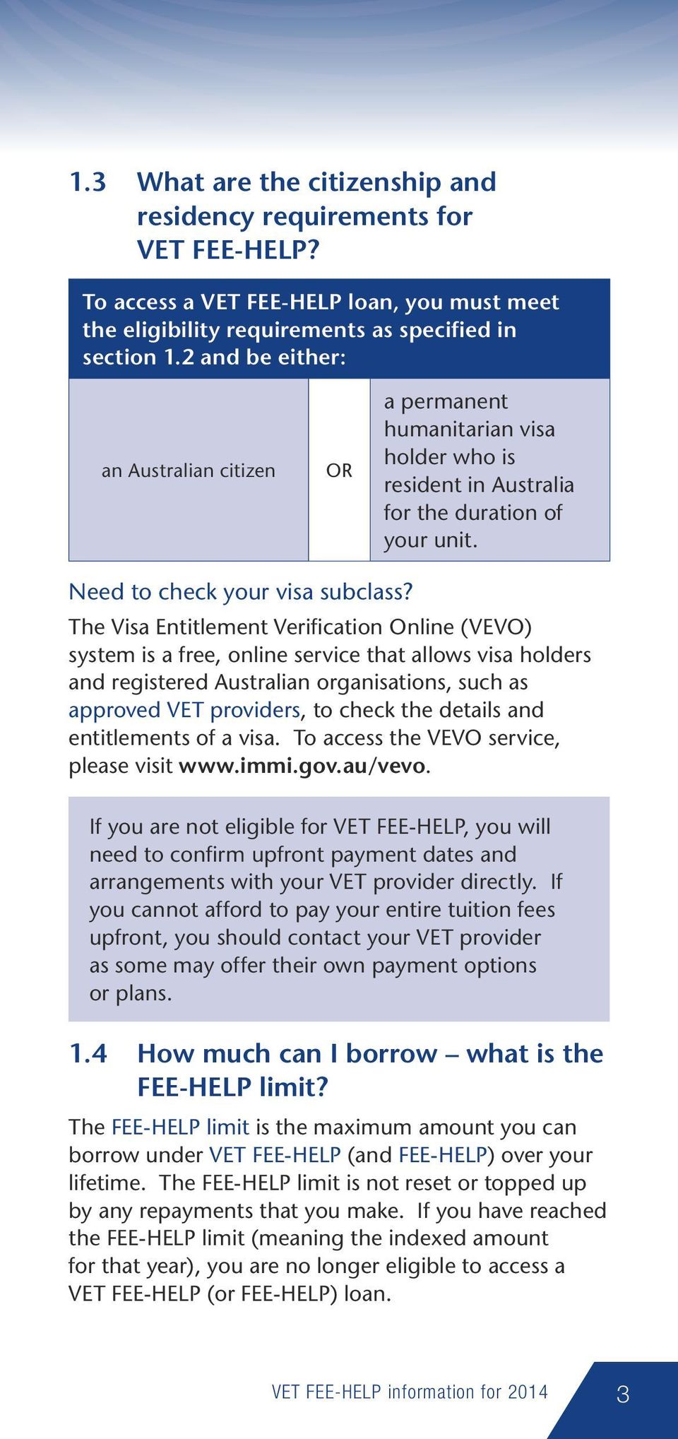 The Visa Entitlement Verification Online (VEVO) system is a free, online service that allows visa holders and registered Australian organisations, such as approved VET providers, to check the details