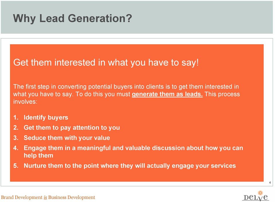 To do this you must generate them as leads. This process involves: 1. Identify buyers 2.