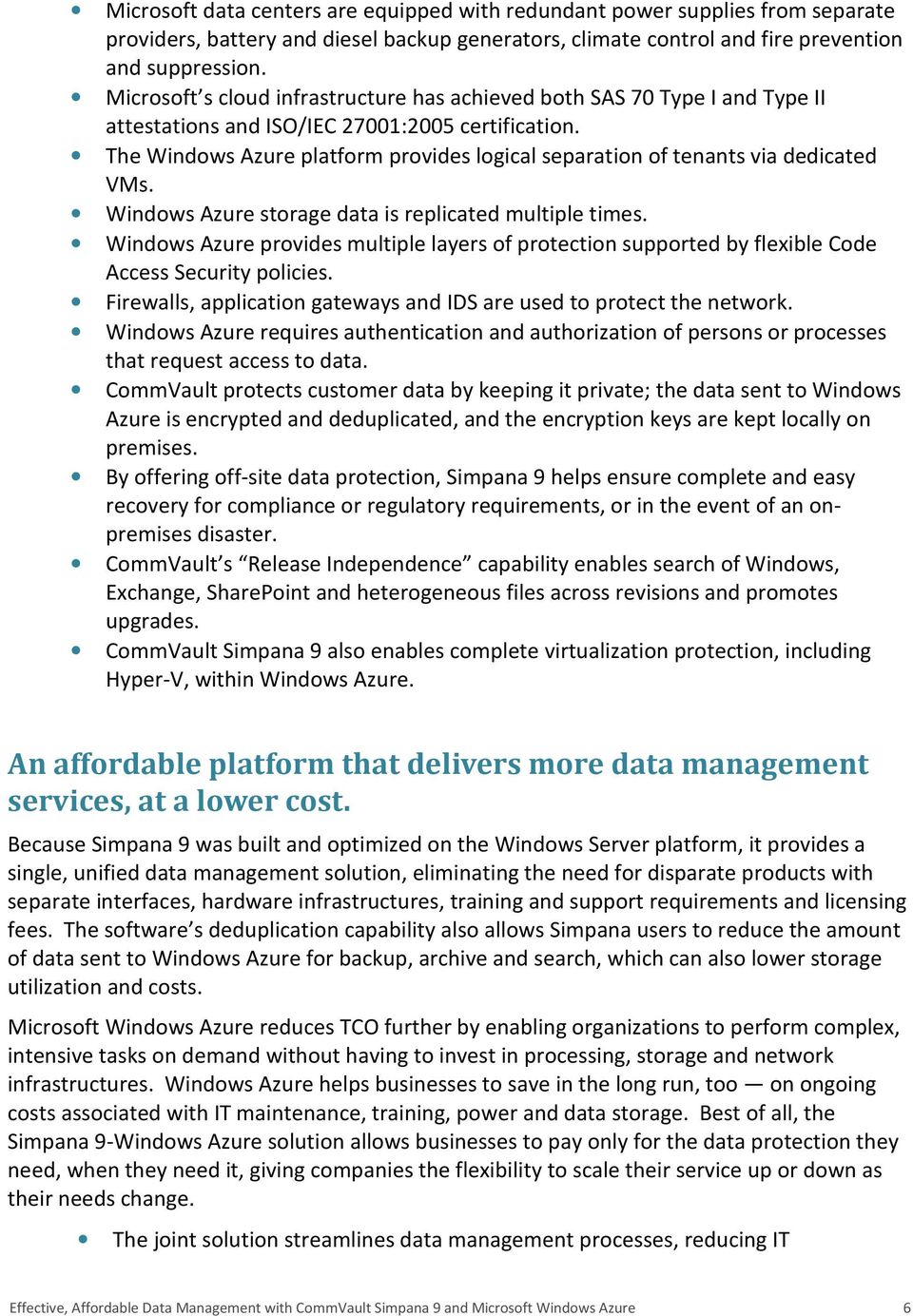 The Windows Azure platform provides logical separation of tenants via dedicated VMs. Windows Azure storage data is replicated multiple times.