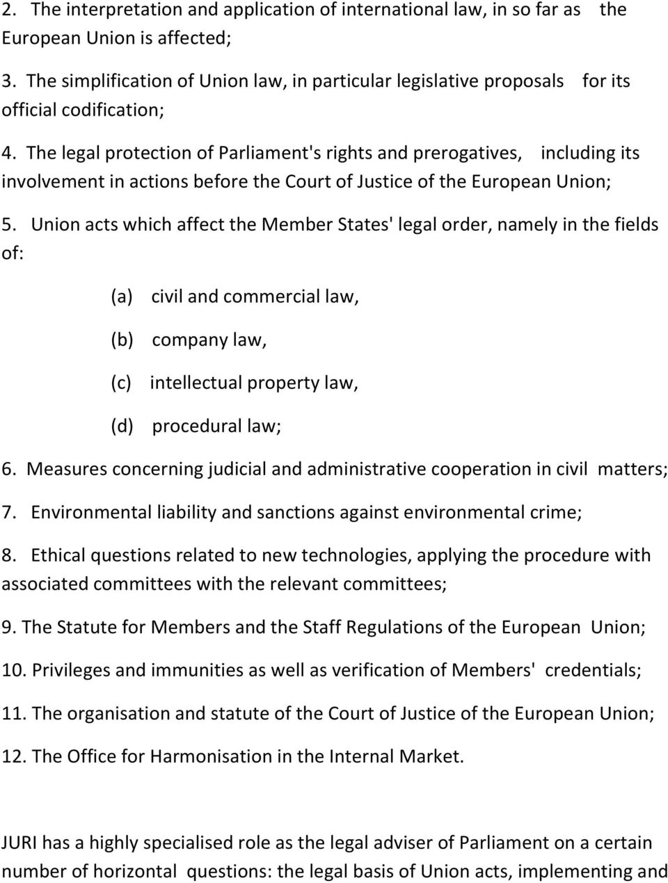 The legal protection of Parliament's rights and prerogatives, including its involvement in actions before the Court of Justice of the European Union; 5.