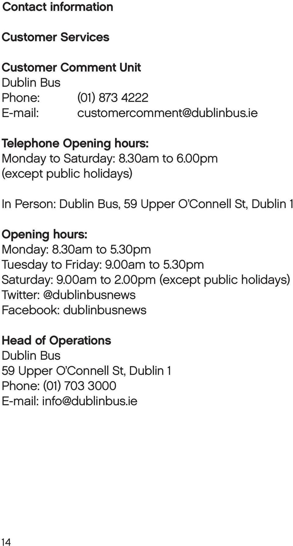 00pm (except public holidays) In Person: Dublin Bus, 59 Upper O Connell St, Dublin 1 Opening hours: Monday: 8.30am to 5.