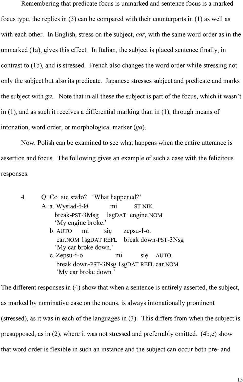 French also changes the word order while stressing not only the subject but also its predicate. Japanese stresses subject and predicate and marks the subject with ga.