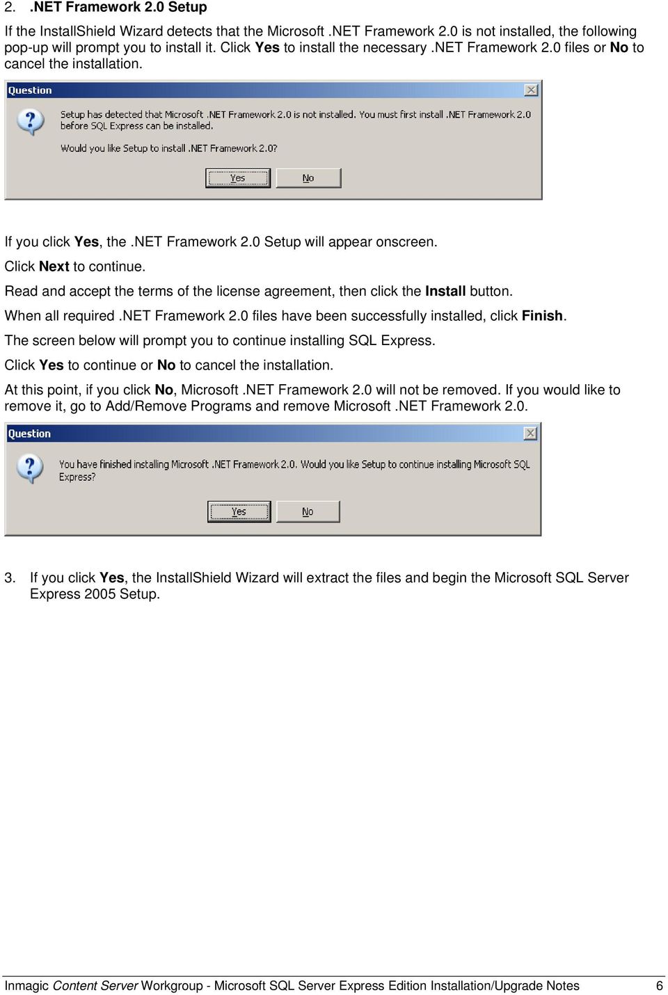 Read and accept the terms of the license agreement, then click the Install button. When all required.net Framework 2.0 files have been successfully installed, click Finish.