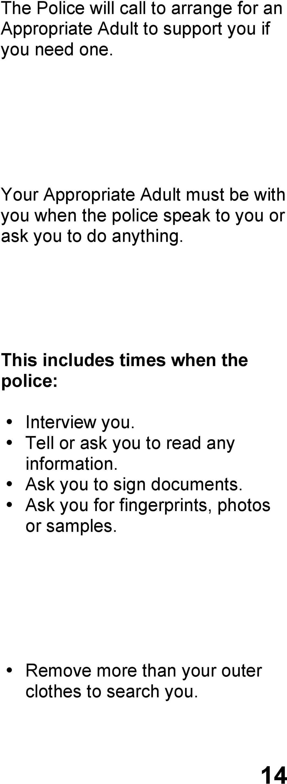 This includes times when the police: Interview you. Tell or ask you to read any information.