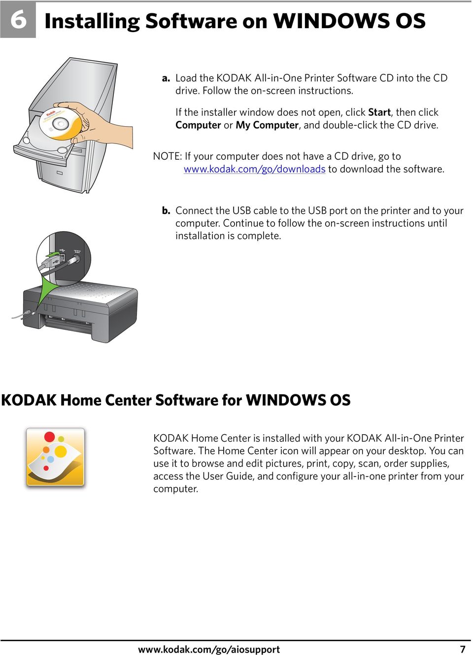 NOTE: If your computer does not have a CD drive, go to www.kodak.com/go/downloads to download the software. b. Connect the USB cable to the USB port on the printer and to your computer.