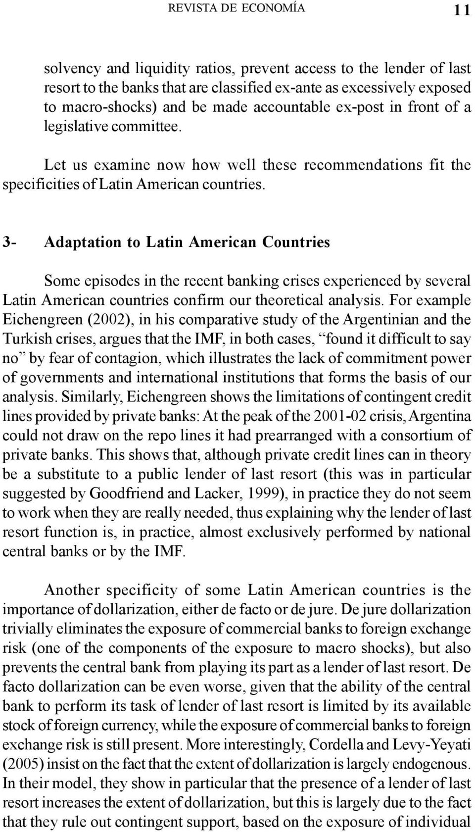 3- Adaptation to Latin American Countries Some episodes in the recent banking crises experienced by several Latin American countries confirm our theoretical analysis.