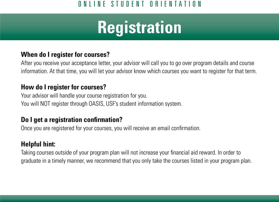 You will NOT register through OASIS, USF s student information system. Do I get a registration confirmation? Once you are registered for your courses, you will receive an email confirmation.
