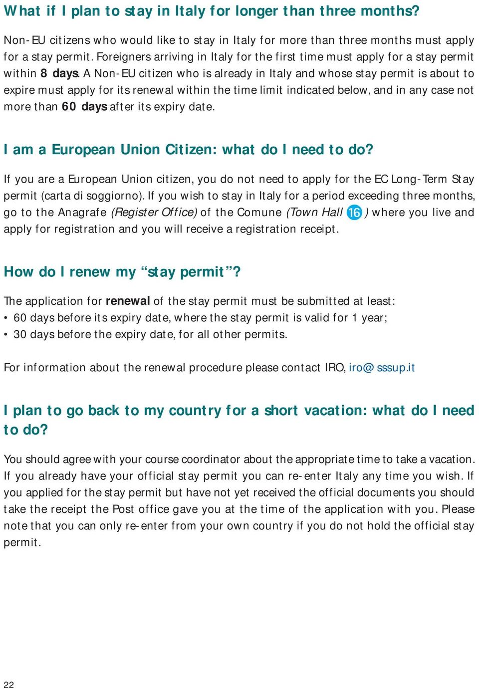 A Non-EU citizen who is already in Italy and whose stay permit is about to expire must apply for its renewal within the time limit indicated below, and in any case not more than 60 days after its