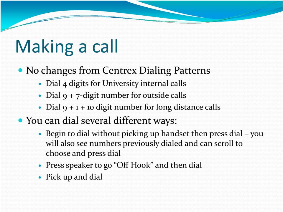 different ways: Begin to dial without picking up handset then press dial you will also see numbers