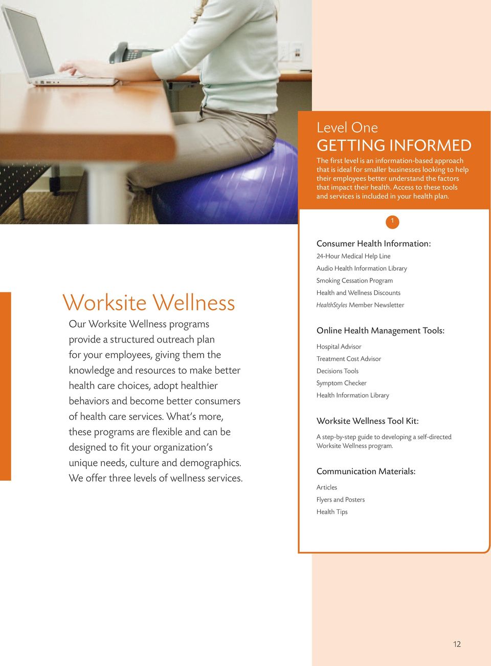 1 Worksite Wellness Our Worksite Wellness programs provide a structured outreach plan for your employees, giving them the knowledge and resources to make better health care choices, adopt healthier