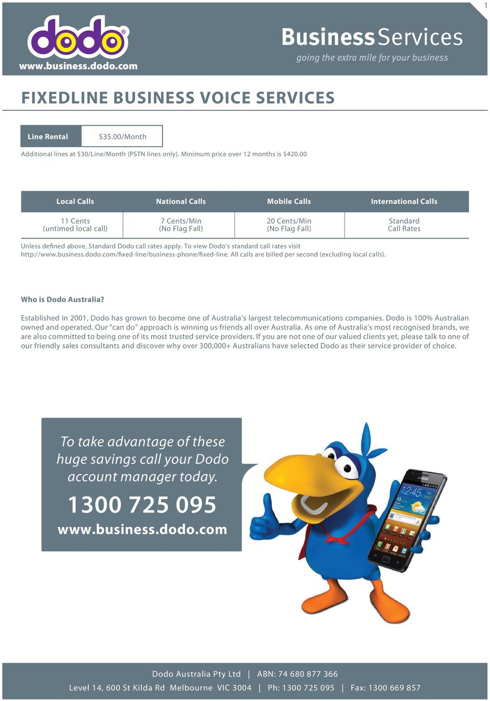 Dodo call rates apply. To view Dodo s standard call rates visit http:///fixedline/businessphone/fixedline. All calls are billed per second (excluding local calls). Who is Dodo Australia?
