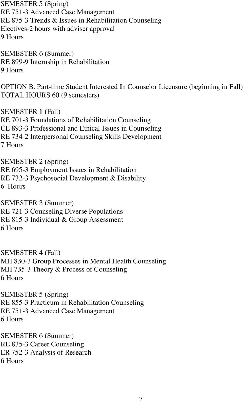 Part-time Student Interested In Counselor Licensure (beginning in Fall) TOTAL HOURS 60 (9 semesters) SEMESTER 1 (Fall) RE 701-3 Foundations of Rehabilitation Counseling CE 893-3 Professional and