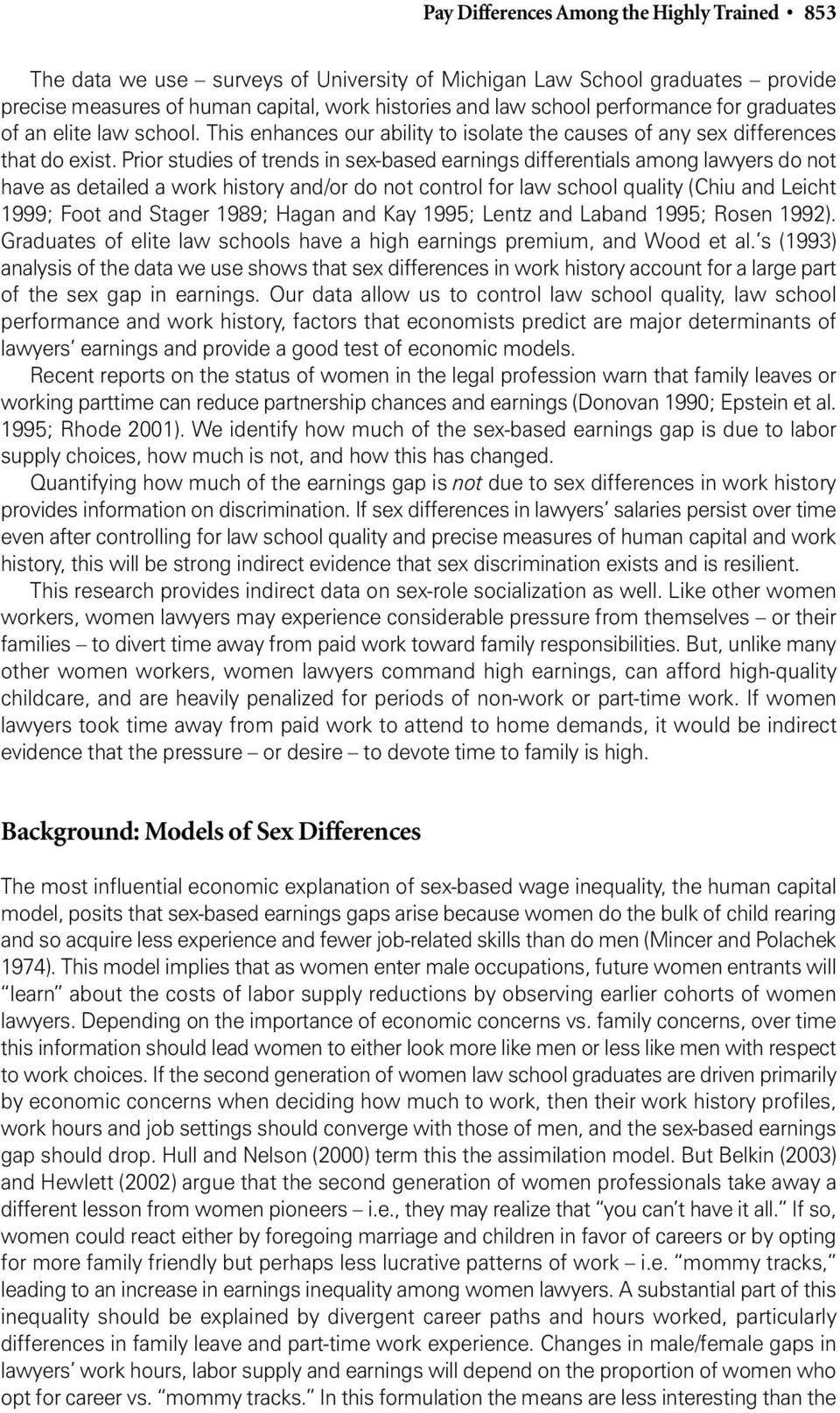 Prior studies of trends in sex-based earnings differentials among lawyers do not have as detailed a work history and/or do not control for law school quality (Chiu and Leicht 1999; Foot and Stager