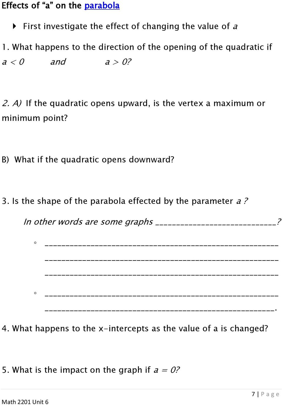 . A) If the quadratic opens upward, is the verte a maimum or minimum point? B) What if the quadratic opens downward? 3.
