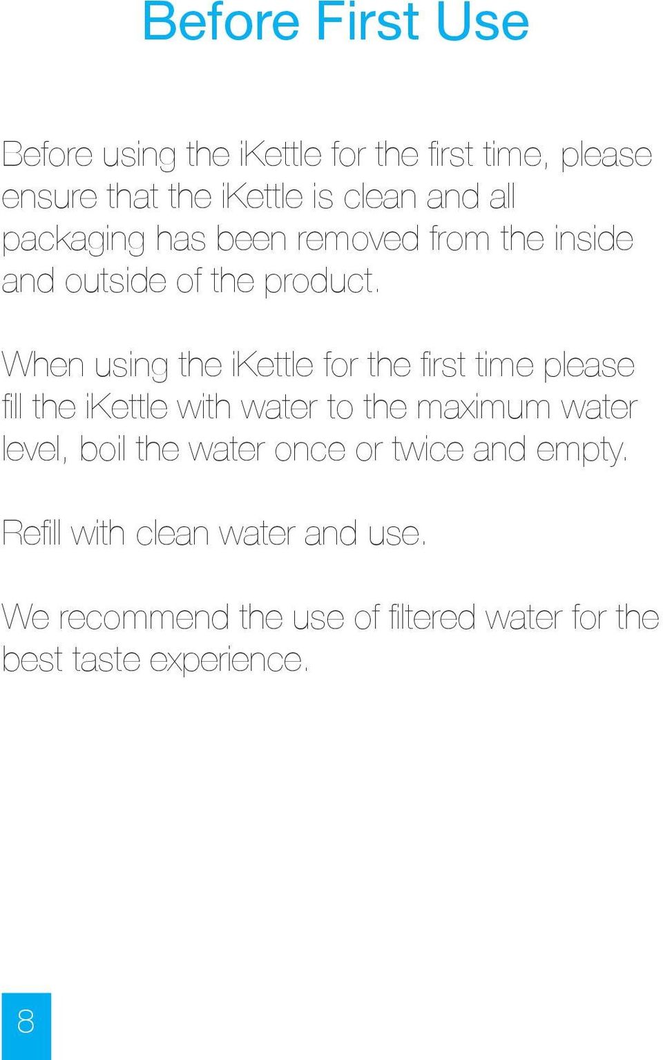 When using the ikettle for the first time please fill the ikettle with water to the maximum water level,