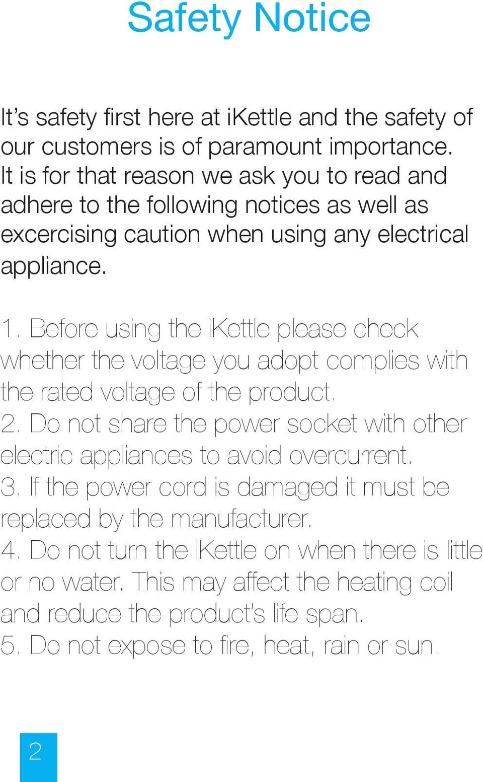 Before using the ikettle please check whether the voltage you adopt complies with the rated voltage of the product. 2.