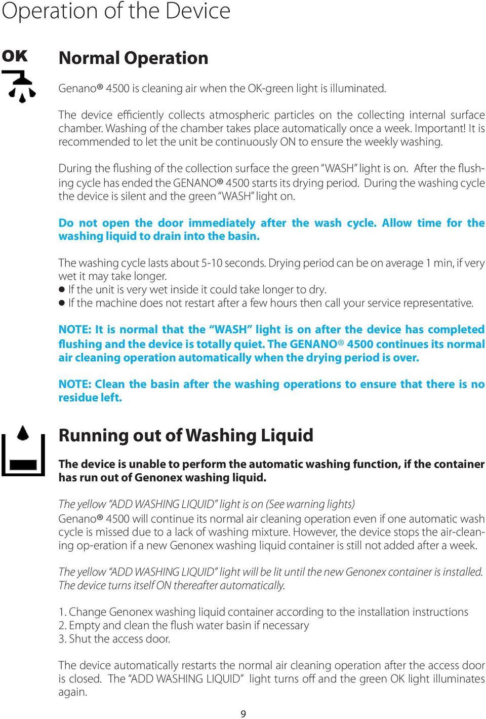 It is recommended to let the unit be continuously ON to ensure the weekly washing. During the flushing of the collection surface the green WASH light is on.