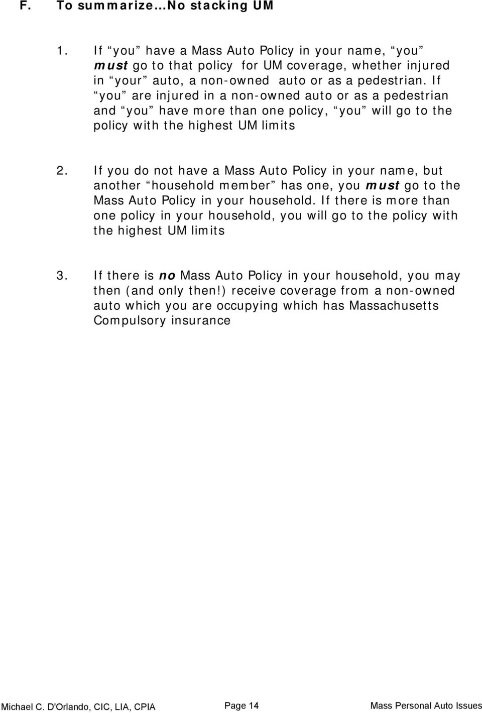 If you do not have a Mass Auto Policy in your name, but another household member has one, you must go to the Mass Auto Policy in your household.