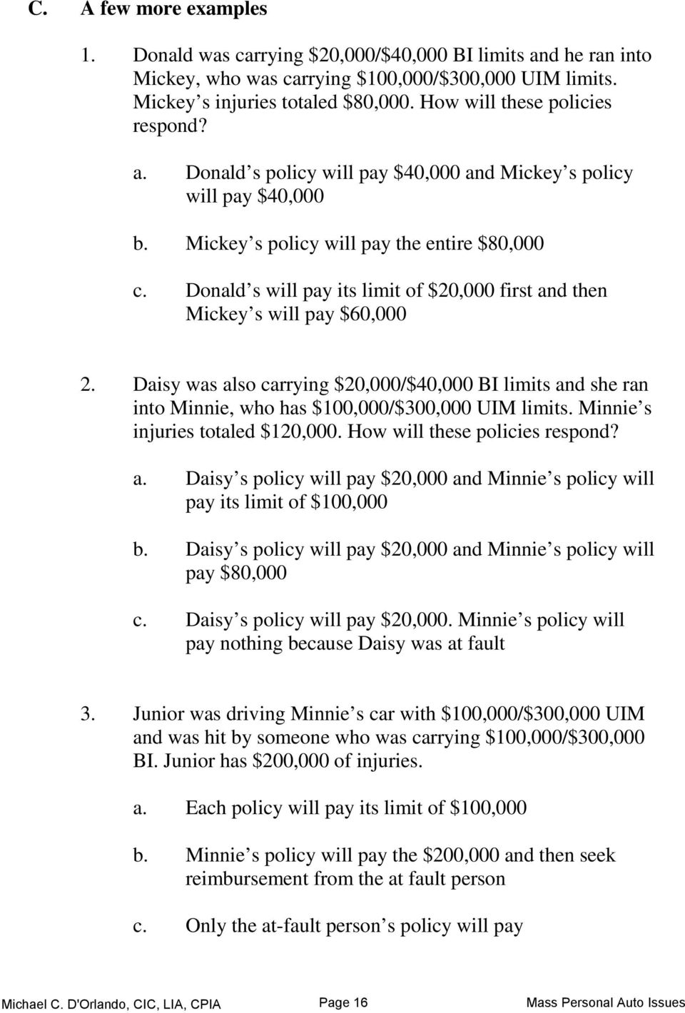 Donald s will pay its limit of $20,000 first and then Mickey s will pay $60,000 2. Daisy was also carrying $20,000/$40,000 BI limits and she ran into Minnie, who has $100,000/$300,000 UIM limits.