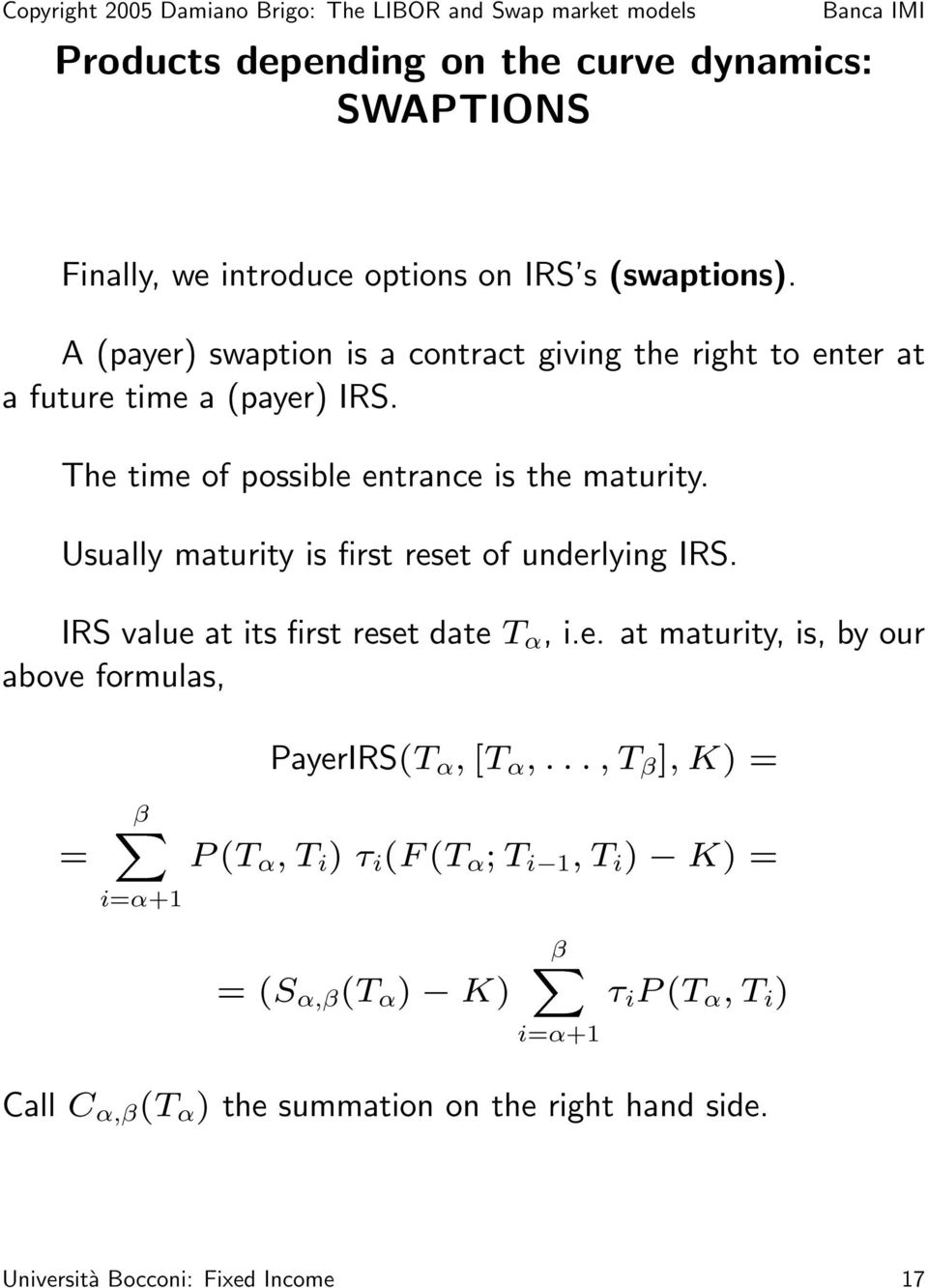 Usually maturity is first reset of underlying IRS. IRS value at its first reset date T α, i.e. at maturity, is, by our above formulas, = βx i=α+1 PayerIRS(T α, [T α,.