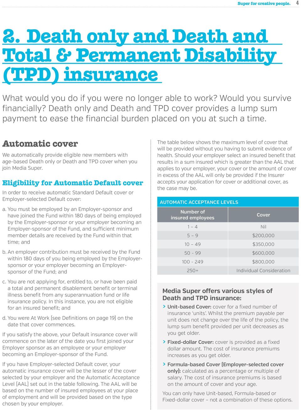 Automatic cover We automatically provide eligible new members with age-based Death only or Death and TPD cover when you join Media Super.